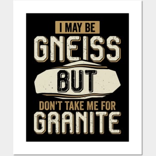 I May Be Gneiss But Don't Take Me For Granite Posters and Art